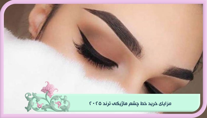 خرید خط چشم ماژیکی؛ ترند 2025 2 مزایای خرید خط چشم ماژیکی ترند 2025