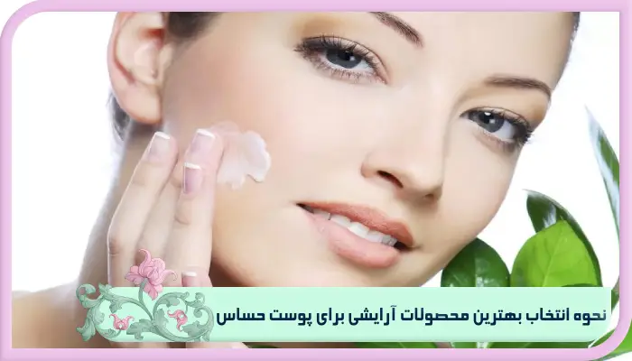 محصولات آرایشی برای پوست حساس رو بشناس! 3 نحوه انتخاب بهترین محصولات آرایشی برای پوست حساس